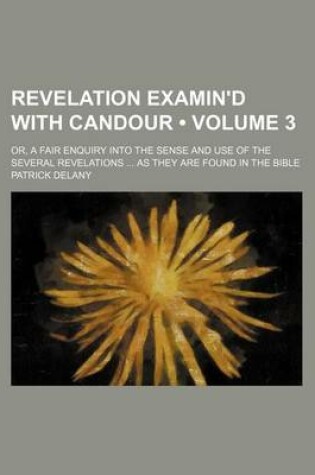 Cover of Revelation Examin'd with Candour (Volume 3); Or, a Fair Enquiry Into the Sense and Use of the Several Revelations as They Are Found in the Bible