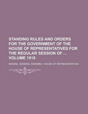 Book cover for Standing Rules and Orders for the Government of the House of Representatives for the Regular Session of Volume 1919