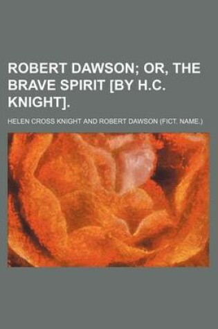 Cover of Robert Dawson; Or, the Brave Spirit [By H.C. Knight].