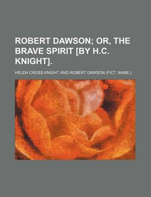 Book cover for Robert Dawson; Or, the Brave Spirit [By H.C. Knight].