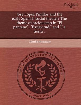 Book cover for Jose Lopez Pinillos and the Early Spanish Social Theater: The Theme of Caciquismo in El Pantano, Esclavitud, and La Tierra.