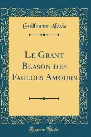 Cover of Le Grant Blason Des Faulces Amours (Classic Reprint)