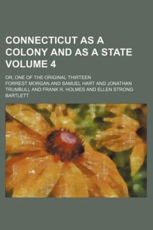 Cover of Connecticut as a Colony and as a State Volume 4; Or, One of the Original Thirteen