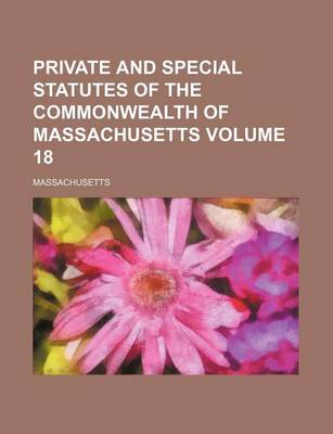 Book cover for Private and Special Statutes of the Commonwealth of Massachusetts Volume 18