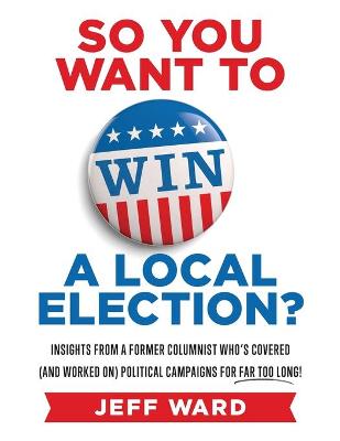 Book cover for So You Want to Win a Local Election?