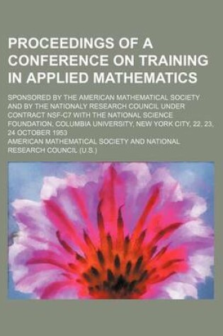 Cover of Proceedings of a Conference on Training in Applied Mathematics; Sponsored by the American Mathematical Society and by the Nationaly Research Council Under Contract Nsf-C7 with the National Science Foundation, Columbia University, New York