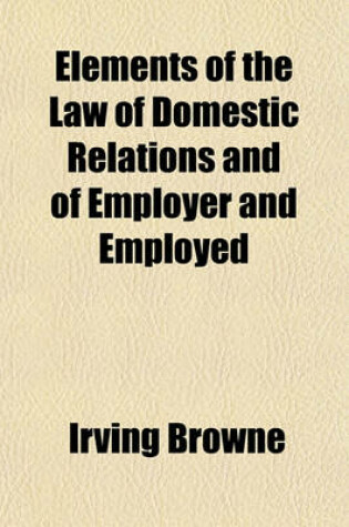 Cover of Elements of the Law of Domestic Relations and of Employer and Employed