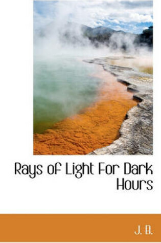 Cover of Rays of Light for Dark Hours