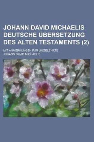 Cover of Johann David Michaelis Deutsche Ubersetzung Des Alten Testaments; Mit Anmerkungen Fur Ungelehrte (2 )