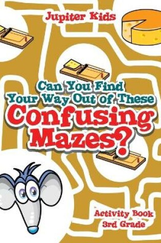 Cover of Can You Find Your Way Out of These Confusing Mazes?
