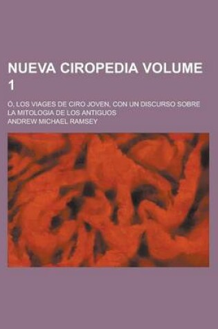 Cover of Nueva Ciropedia; O, Los Viages de Ciro Joven, Con Un Discurso Sobre La Mitologia de Los Antiguos Volume 1