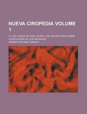 Book cover for Nueva Ciropedia; O, Los Viages de Ciro Joven, Con Un Discurso Sobre La Mitologia de Los Antiguos Volume 1