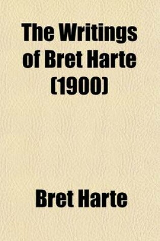 Cover of The Writings of Bret Harte (Volume 16); The Ancestors of Peter Atherly and Other Tales