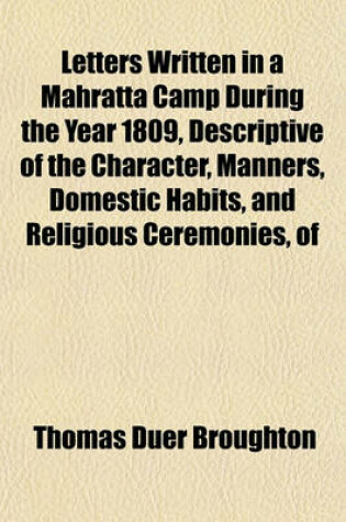 Cover of Letters Written in a Mahratta Camp During the Year 1809, Descriptive of the Character, Manners, Domestic Habits, and Religious Ceremonies, of