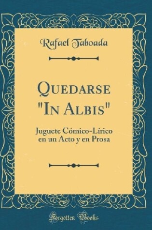 Cover of Quedarse "In Albis": Juguete Cómico-Lírico en un Acto y en Prosa (Classic Reprint)