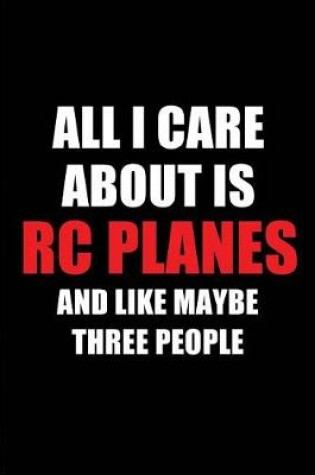 Cover of All I Care about Is Rc Planes and Like Maybe Three People