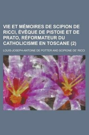 Cover of Vie Et Memoires de Scipion de Ricci, Eveque de Pistoie Et de Prato, Reformateur Du Catholicisme En Toscane (2 )