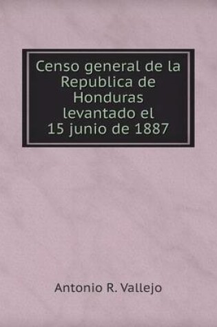 Cover of Censo general de la Republica de Honduras levantado el 15 junio de 1887