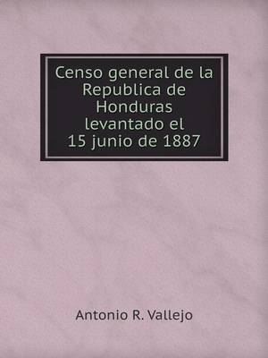 Book cover for Censo general de la Republica de Honduras levantado el 15 junio de 1887