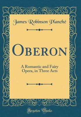 Book cover for Oberon: A Romantic and Fairy Opera, in Three Acts (Classic Reprint)