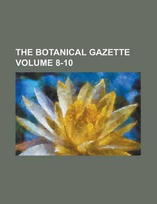 Book cover for The Botanical Gazette Volume 8-10