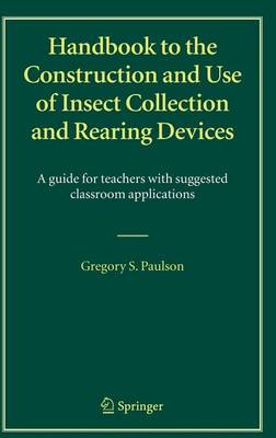 Book cover for Handbook to the Construction and Use of Insect Collection and Rearing Devices: A Guide for Teachers with Suggested Classroom Applications