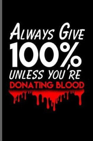 Cover of Always Give 100% unless you're donating blood