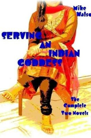 Cover of Serving an Indian Goddess - The Complete Two Novels