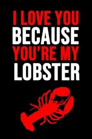 Cover of I Love You Because You're My Lobster