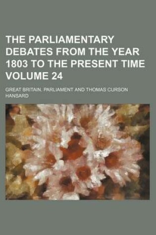 Cover of The Parliamentary Debates from the Year 1803 to the Present Time Volume 24