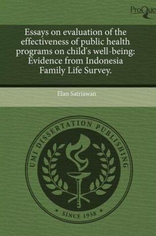 Cover of Essays on Evaluation of the Effectiveness of Public Health Programs on Child's Well-Being: Evidence from Indonesia Family Life Survey