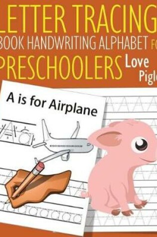 Cover of Letter Tracing Book Handwriting Alphabet for Preschoolers Love Piglet