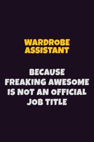 Cover of Wardrobe Assistant, Because Freaking Awesome Is Not An Official Job Title