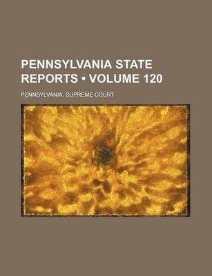 Book cover for Pennsylvania State Reports (Volume 120)