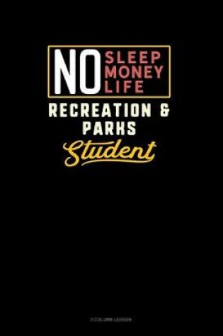 Cover of No Sleep. No Money. No Life. Recreation & Parks Student