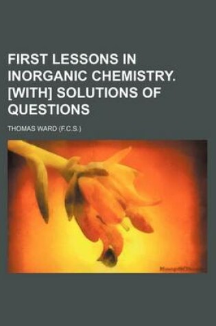 Cover of First Lessons in Inorganic Chemistry. [With] Solutions of Questions