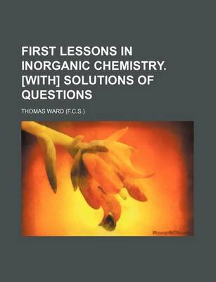 Book cover for First Lessons in Inorganic Chemistry. [With] Solutions of Questions