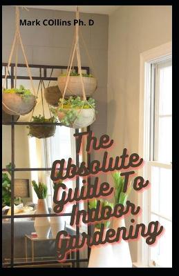 Book cover for The Absolute Guide To Indoor Gardening