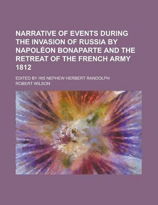 Book cover for Narrative of Events During the Invasion of Russia by Napoleon Bonaparte and the Retreat of the French Army 1812; Edited by His Nephew Herbert Randolph