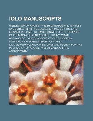 Book cover for Iolo Manuscripts; A Selection of Ancient Welsh Manuscripts, in Prose and Verse, from the Collection Made by the Late Edward Williams, Iolo Morganwg, for the Purpose of Forming a Continuation of the Myfyrian Archaiology and Subsequently Proposed as Materia