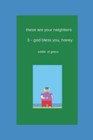 Cover of these are your neighbors - 3. god bless you, honey