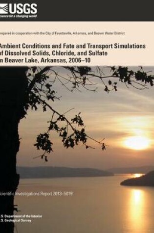 Cover of Ambient Conditions and Fate and Transport Simulations of Dissolved Solids, Chloride, and Sulfate in Beaver Lake, Arkansas, 2006?10