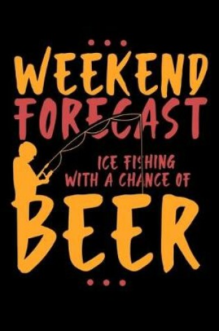 Cover of Weekend Forecast Ice Fishing With A Chance Of Beer