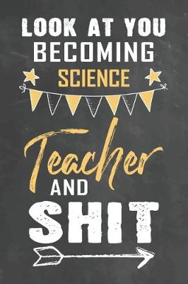 Book cover for Look at You Becoming Science Teacher and Shit