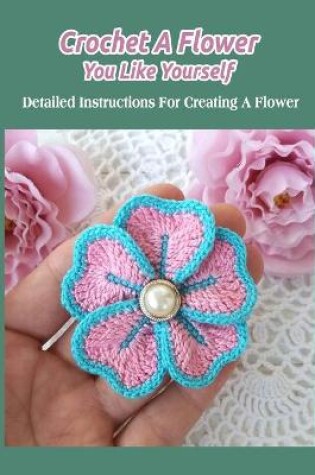 Cover of Crochet A Flower You Like Yourself