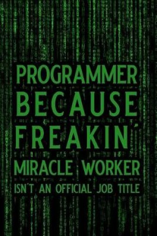 Cover of Programmer Because Freakin' Miracle Worker Isn't an Official Job Title