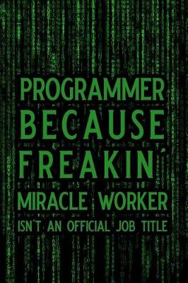 Book cover for Programmer Because Freakin' Miracle Worker Isn't an Official Job Title