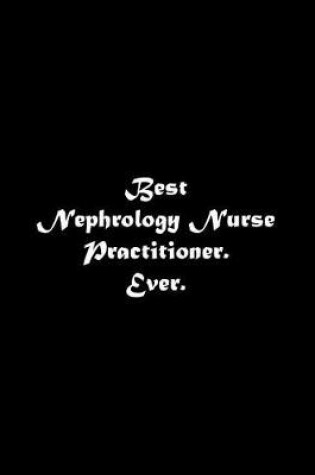 Cover of Best Nephrology Nurse Practitioner. Ever