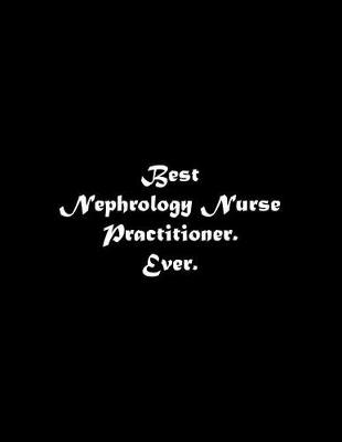Book cover for Best Nephrology Nurse Practitioner. Ever