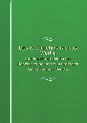 Book cover for Des P. Cornelius Tacitus Werke Lateinisch mit deutscher Uebersetzung und erläuternden Anmerkungen. Band 2